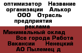 Seo-оптимизатор › Название организации ­ Алькор, ООО › Отрасль предприятия ­ PR, реклама › Минимальный оклад ­ 10 000 - Все города Работа » Вакансии   . Ненецкий АО,Пылемец д.